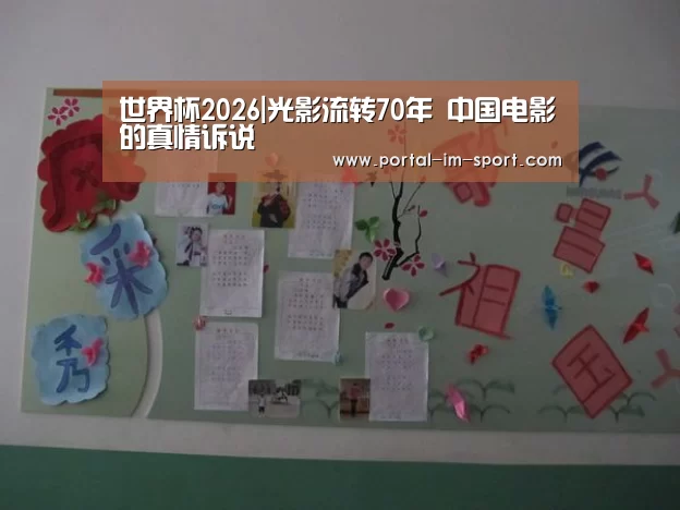 世界杯2026|光影流转70年 中国电影的真情诉说(图2) 世界杯2026