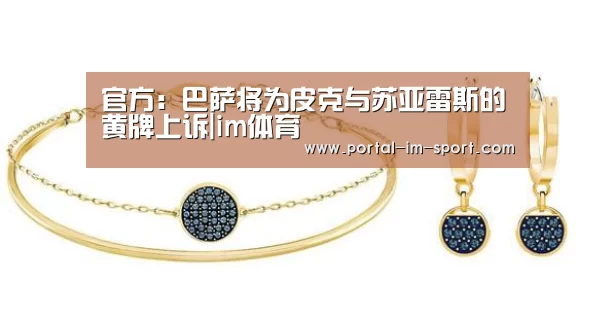 官方:巴萨将为皮克与苏亚雷斯的黄牌上诉|im体育(图1) im体育下载